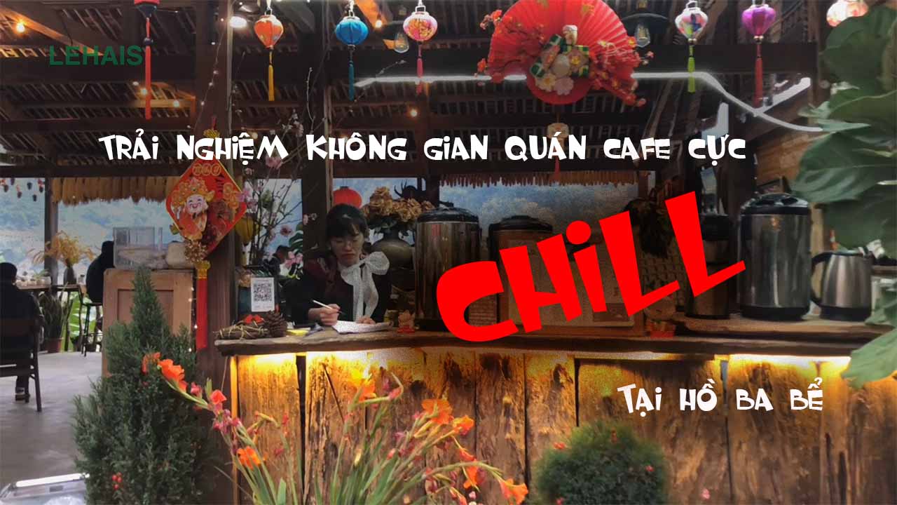 Trải nghiệm không gian quán cafe cực chill tại Hồ Ba Bể